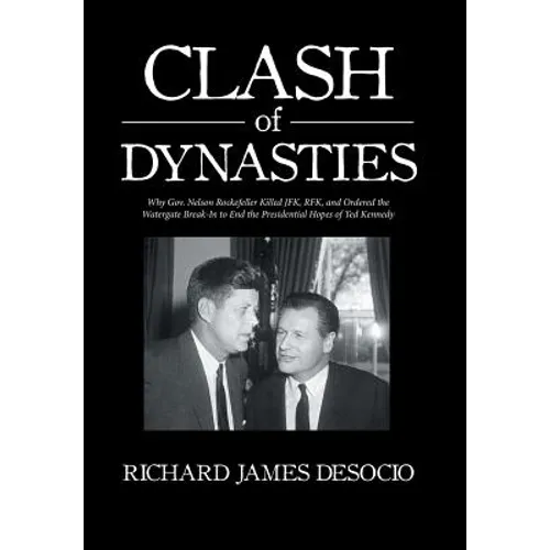 Clash of Dynasties: Why Gov. Nelson Rockefeller Killed JFK, RFK, and Ordered the Watergate Break-In to End the Presidential Hopes of Ted Kennedy
