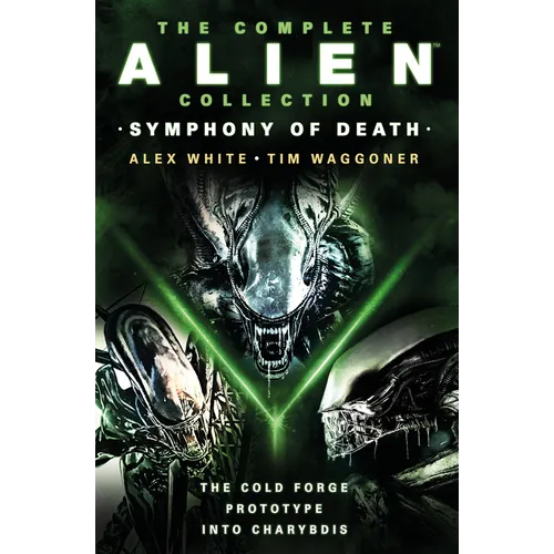 The Complete Alien Collection: Symphony of Death (the Cold Forge, Prototype, Into Charybdis)