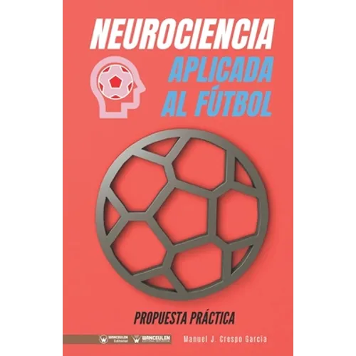 Neurociencia aplicada al fútbol. Propuesta práctica: Concepto y 100 tareas para su entrenamiento