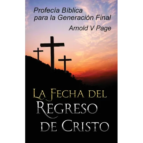 La Fecha del Regreso de Cristo: Profecía Bíblica para la Generación Final