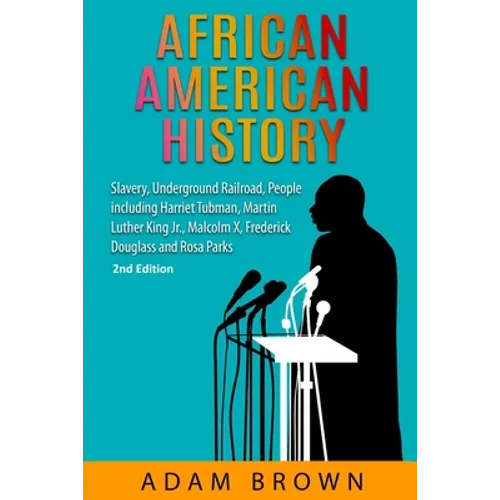 African American History: Slavery, Underground Railroad, People including Harriet Tubman, Martin Luther King Jr., Malcolm X, Frederick Douglass and Ro