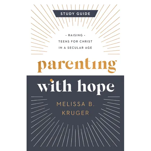 Parenting with Hope Study Guide: Raising Teens for Christ in a Secular Age