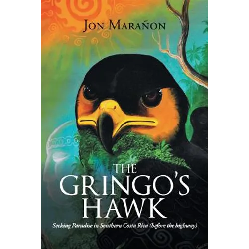 The Gringo's Hawk: Seeking Paradise in Southern Costa Rica (Before the Highway)