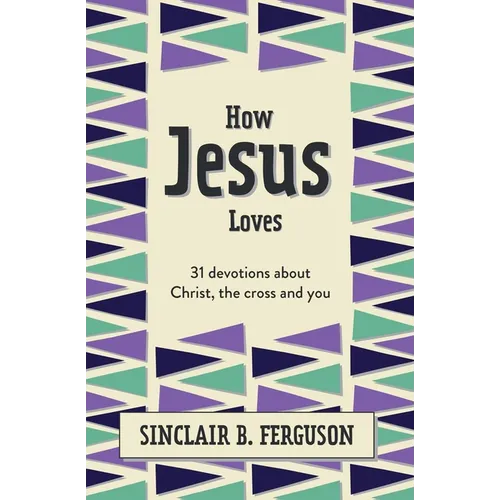How Jesus Loves: 31 Devotions about Christ, the Cross and You