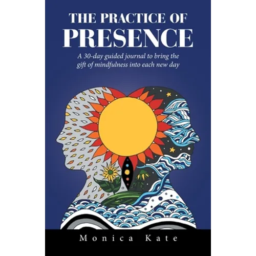 The Practice of Presence: A 30-Day Guided Journal to Bring the Gift of Mindfulness into Each New Day