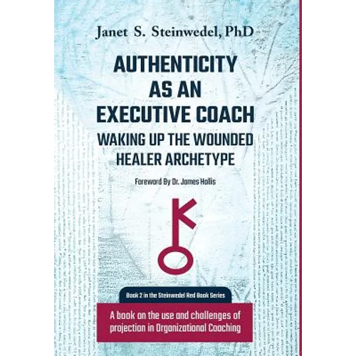 Authenticity as an Executive Coach: Waking up the Wounded Healer Archetype: A book on the use and challenges of projection in Organizational Coaching