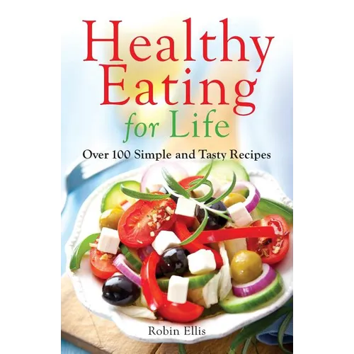 Healthy Eating for Life: Over 100 Simple and Tasty Recipes