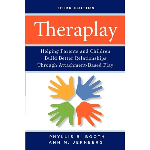 Theraplay: Helping Parents and Children Build Better Relationships Through Attachment-Based Play