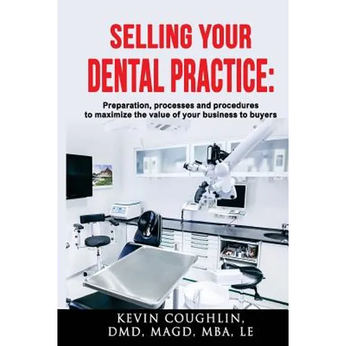 Selling your dental practice: preparation, processes and procedures to maximize the value of your business to buyers