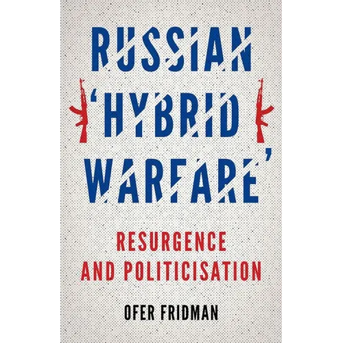 Russian Hybrid Warfare: Resurgence and Politicization