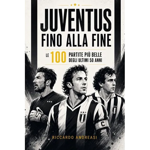 Juventus, Fino alla Fine: Le 100 partite più belle degli ultimi 50 anni