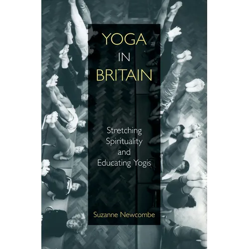 Yoga in Britain: Stretching Spirituality and Educating Yogis