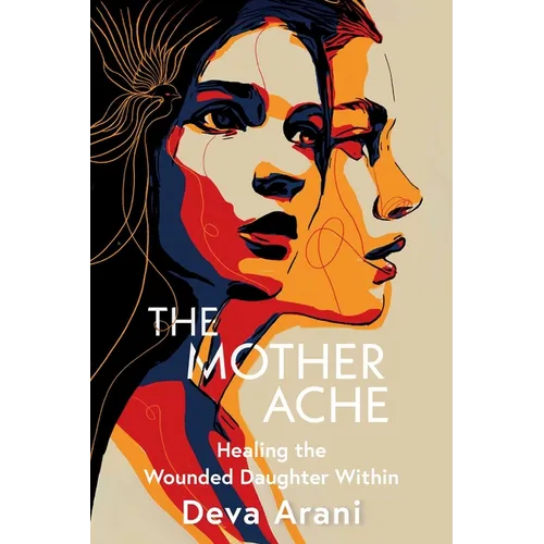 The Mother Ache: Healing the Wounded Daughter Within