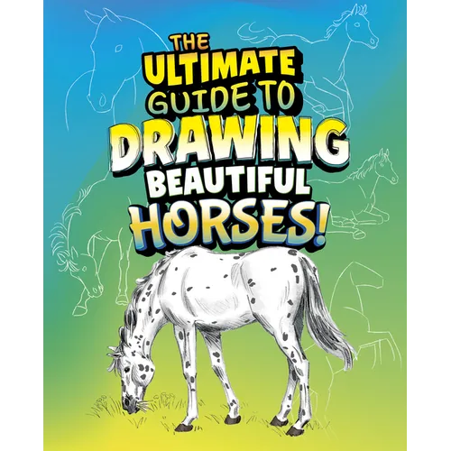 The Ultimate Guide to Drawing Beautiful Horses!