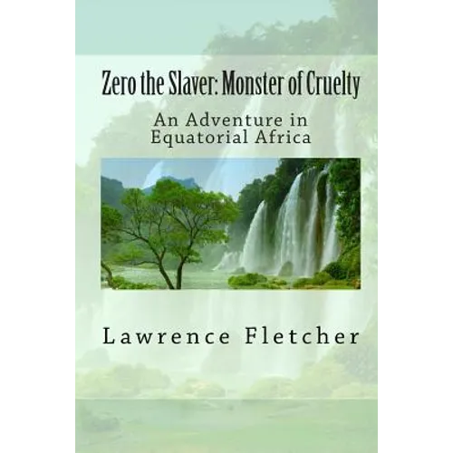 Zero the Slaver: Monster of Cruelty: An Adventure in Equatorial Africa