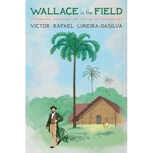Wallace in the Field: Ethnographic Expeditions and the Rise of Anthropology