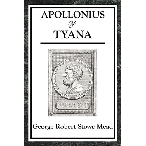 Apollonius of Tyana: The Philosopher and Wonder-Worker of the Ancient World