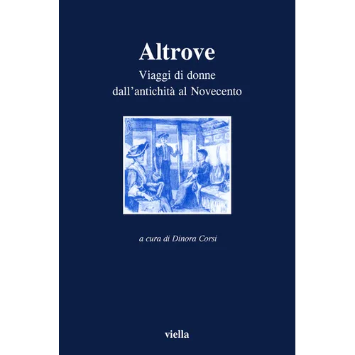 Altrove: Viaggi Di Donne Dall'antichita Al Novecento