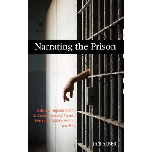 Narrating the Prison: Role and Representation in Charles Dickens' Novels, Twentieth-Century Fiction, and Film
