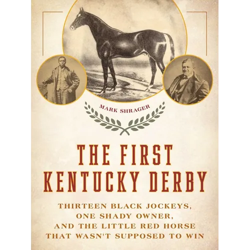 The First Kentucky Derby: Thirteen Black Jockeys, One Shady Owner, and the Little Red Horse That Wasn't Supposed to Win
