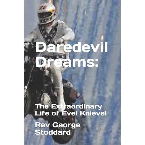 Daredevil Dreams: : The Extraordinary Life of Evel Knievel