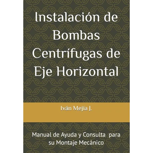 Instalación de Bombas Centrífugas de Eje Horizontal: Manual de Ayuda y Consulta para Supervisores de Montaje Mecánico