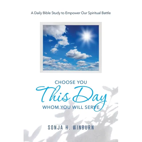 Choose You This Day Whom You Will Serve: A Daily Bible Study to Empower Our Spiritual Battle