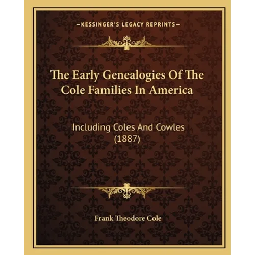 The Early Genealogies Of The Cole Families In America: Including Coles And Cowles (1887)