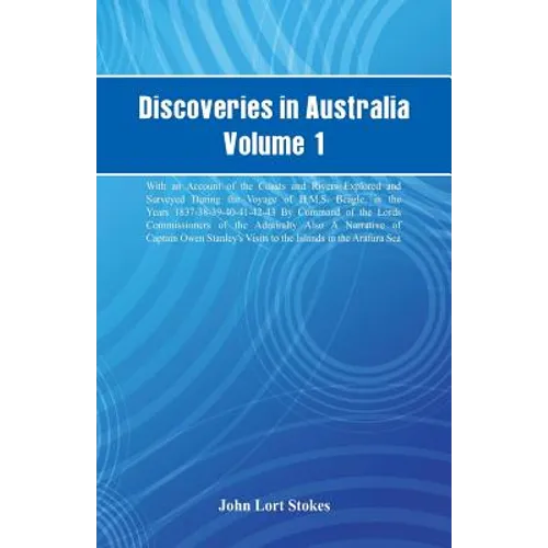 Discoveries in Australia, Volume 1. With An Account Of The Coasts And Rivers Explored And Surveyed During The Voyage Of H.M.S. Beagle, In The Years 18