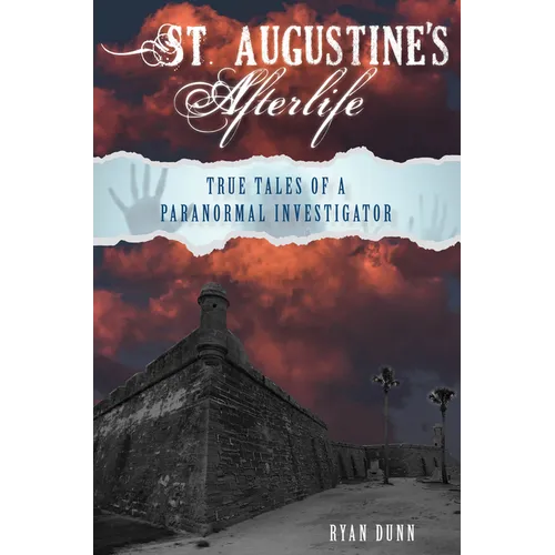 St. Augustine's Afterlife: True Tales of a Paranormal Investigator
