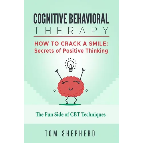 Cognitive Behavioral Therapy: How to Crack a Smile: Secrets of Positive Thinking - The Fun Side of Cognitive Behavioral Therapy Techniques