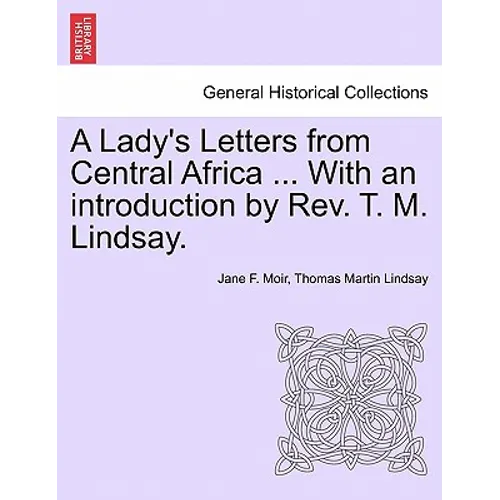 A Lady's Letters from Central Africa ... with an Introduction by REV. T. M. Lindsay.