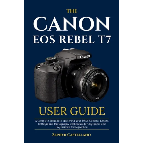 The Canon Eos Rebel T7 User Guide