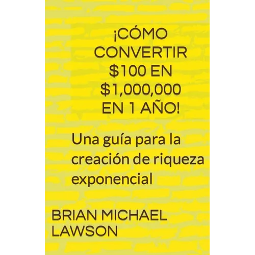 ¡Cómo convertir $100 en $1,000,000 en 1 año! Una guía para la creación de riqueza exponencial