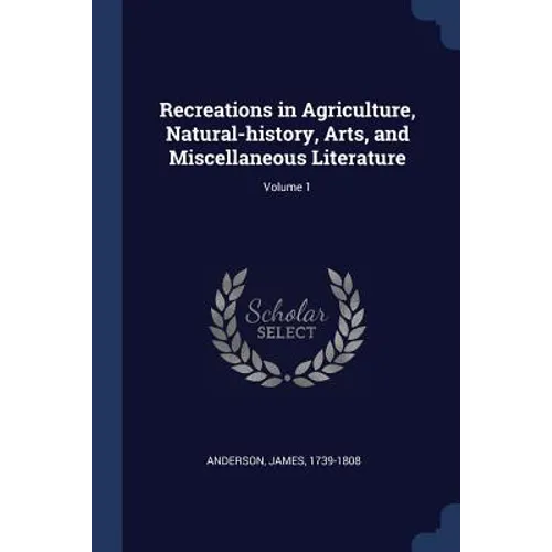 Recreations in Agriculture, Natural-history, Arts, and Miscellaneous Literature; Volume 1