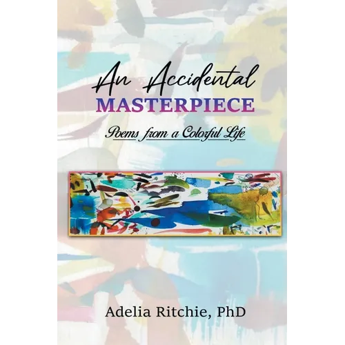 An Accidental Masterpiece: Poems From A Colorful Life