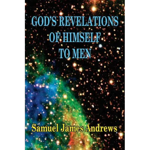 God's Revelation of Himself to Men: As Successively Made in the Patriarchal, Jewish, and Christian Dispensation and in the Messianic Kingdom