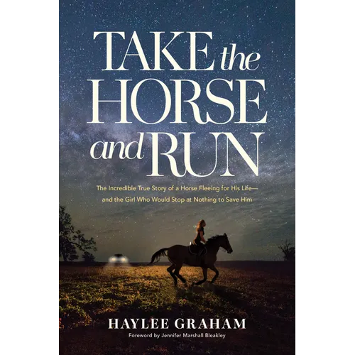 Take the Horse and Run: The Incredible True Story of a Horse Fleeing for His Life--And the Girl Who Would Stop at Nothing to Save Him