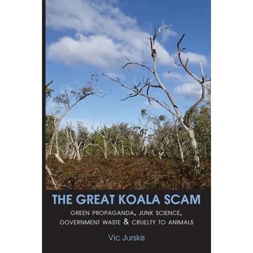 The Great Koala Scam: Green Propaganda, Junk Science, Government Waste & Cruelty to Animals
