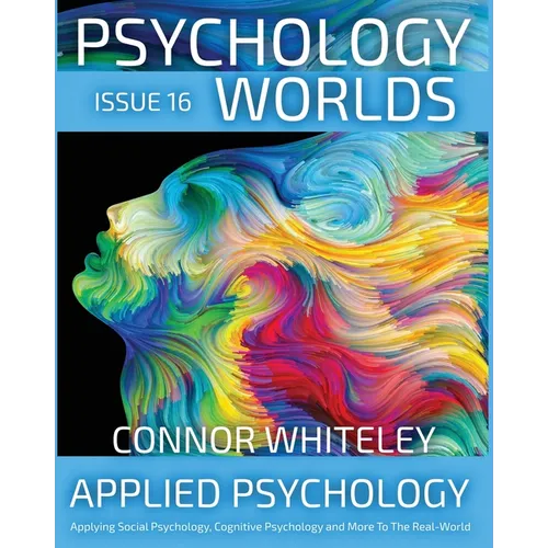 Issue 16: Applied Psychology Applying Social Psychology, Cognitive Psychology and More To The Real World