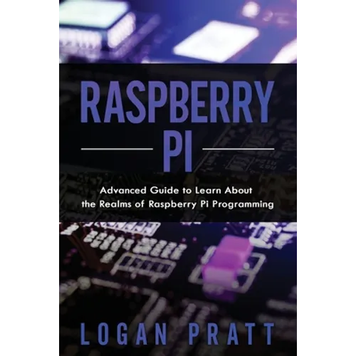 Raspberry Pi: Advanced Guide to Learn About the Realms of Raspberry Pi Programming