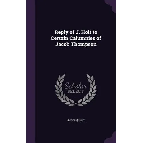 Reply of J. Holt to Certain Calumnies of Jacob Thompson