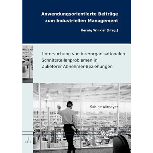 Untersuchung Von Interorganisationalen Schnittstellenproblemen in Zulieferer-Abnehmer-Beziehungen: Empirische Erklarungsansatze Und Praktische Losungs