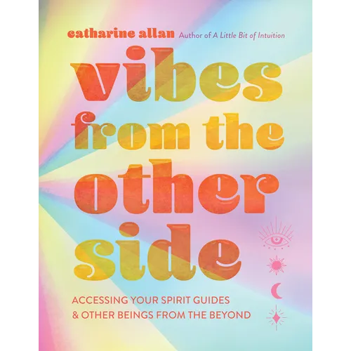 Vibes from the Other Side: Accessing Your Spirit Guides & Other Beings from the Beyond