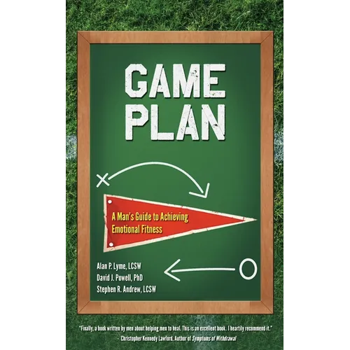 Game Plan: A Man's Guide to Achieving Emotional Fitness
