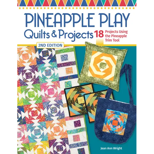 Pineapple Play Quilts & Projects, 2nd Edition: 18 Projects Using the Pineapple Trim Tool