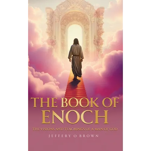 The Book of Enoch: The Visions and Teachings of a Man of God