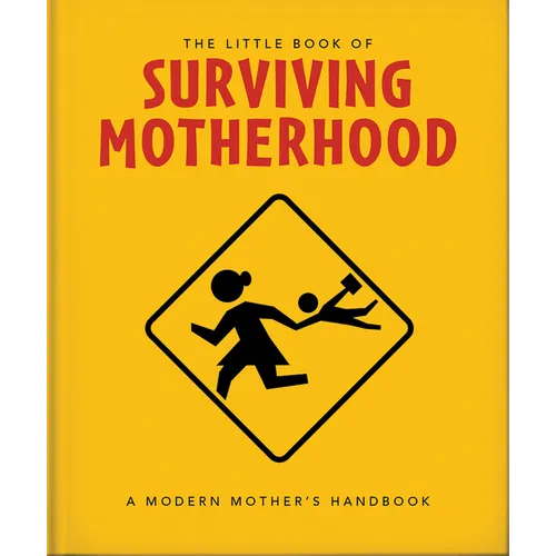 The Little Book of Surviving Motherhood: For Tired Parents Everywhere