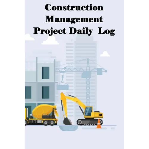 Construction Management Project Daily Log: Construction Superintendent Tracker for Schedules, Daily Activities, Equipment, Safety Concerns & More for