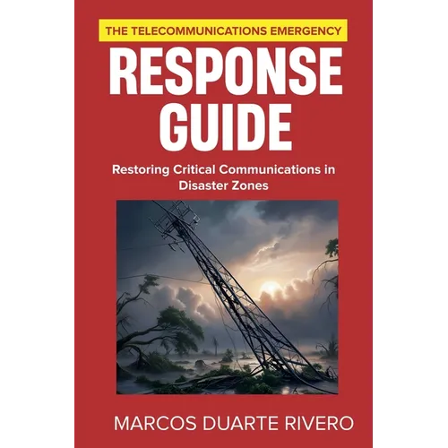 The Telecommunications Emergency Response Guide: Restoring Critical Communications in Disaster Zones